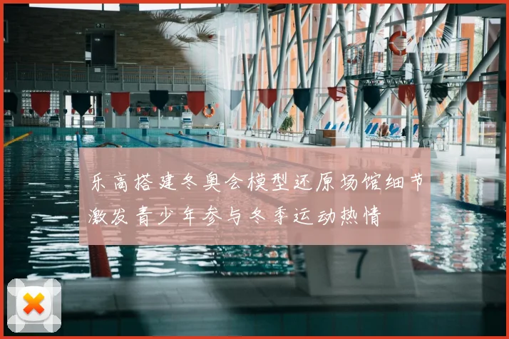 乐高搭建冬奥会模型还原场馆细节激发青少年参与冬季运动热情
